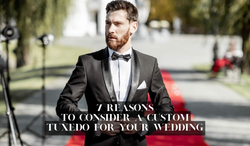 Seven Reasons To Consider A Custom Tuxedo For Your Wedding